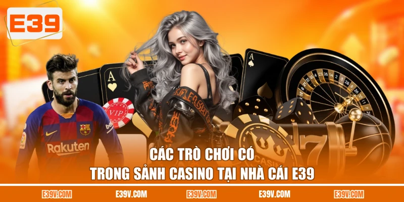 Các trò chơi có trong sảnh casino tại nhà cái E39