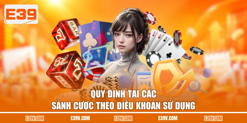 Quy định tại các sảnh cược theo điều khoản sử dụng